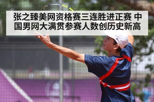 张之臻美网资格赛三连胜进正赛 中国男网大满贯参赛人数创历史新高