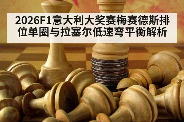 2026F1意大利大奖赛梅赛德斯排位单圈与拉塞尔低速弯平衡解析