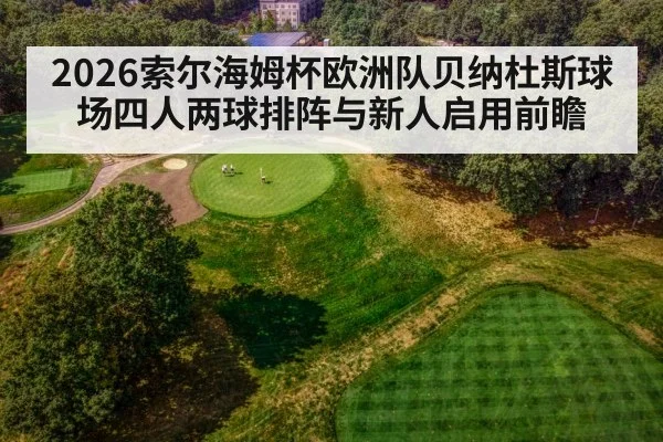 2026索尔海姆杯欧洲队贝纳杜斯球场四人两球排阵与新人启用前瞻