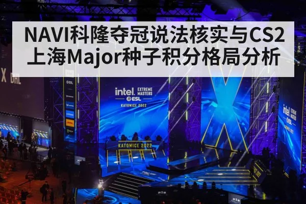 NAVI科隆夺冠说法核实与CS2上海Major种子积分格局分析